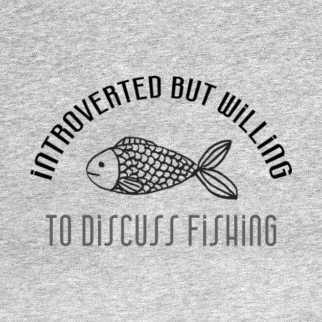 Fishing Design: Introverted But Willing To Discuss Fishing by poppoplover